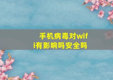 手机病毒对wifi有影响吗安全吗