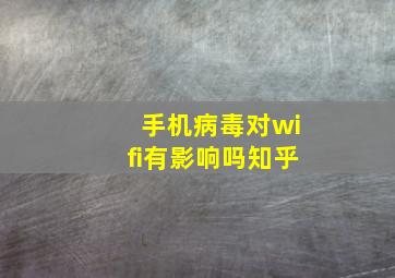 手机病毒对wifi有影响吗知乎