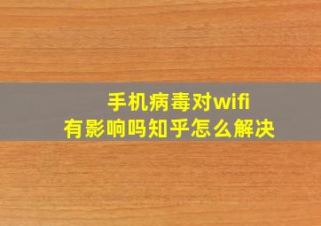 手机病毒对wifi有影响吗知乎怎么解决