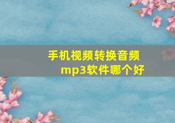 手机视频转换音频mp3软件哪个好