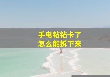 手电钻钻卡了怎么能拆下来