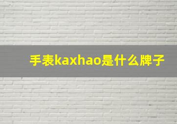 手表kaxhao是什么牌子