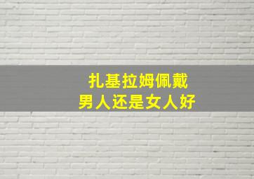 扎基拉姆佩戴男人还是女人好