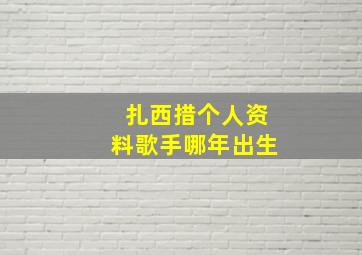 扎西措个人资料歌手哪年出生