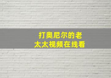 打奥尼尔的老太太视频在线看