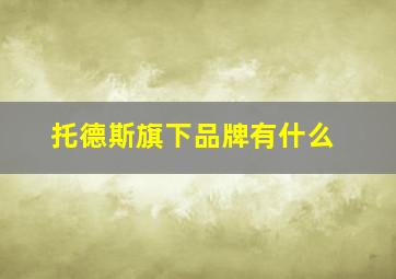 托德斯旗下品牌有什么