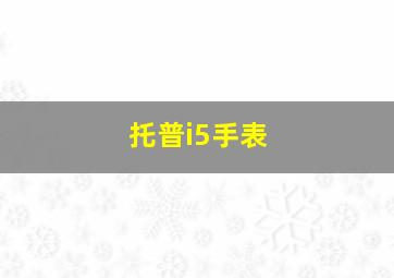 托普i5手表