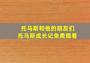 托马斯和他的朋友们托马斯成长记免费观看