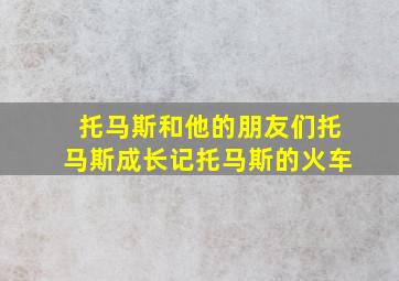 托马斯和他的朋友们托马斯成长记托马斯的火车