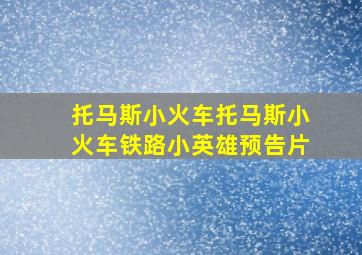 托马斯小火车托马斯小火车铁路小英雄预告片