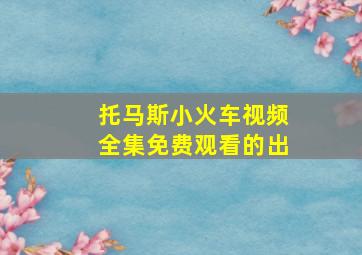 托马斯小火车视频全集免费观看的出