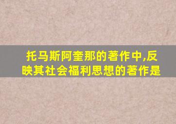 托马斯阿奎那的著作中,反映其社会福利思想的著作是