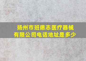 扬州市班德志医疗器械有限公司电话地址是多少