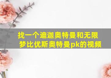 找一个迪迦奥特曼和无限梦比优斯奥特曼pk的视频