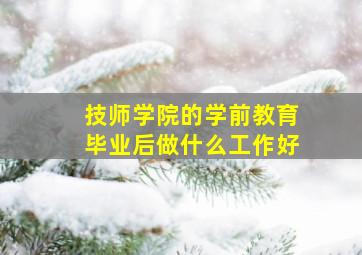 技师学院的学前教育毕业后做什么工作好