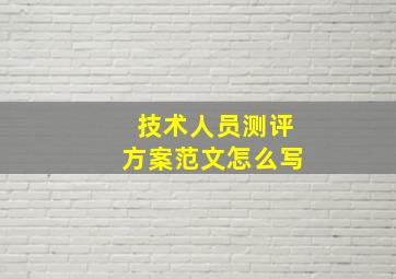 技术人员测评方案范文怎么写