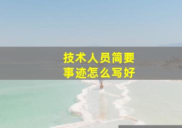 技术人员简要事迹怎么写好