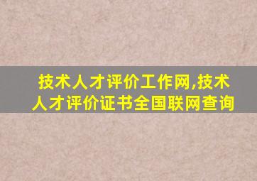 技术人才评价工作网,技术人才评价证书全国联网查询