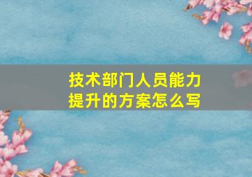 技术部门人员能力提升的方案怎么写