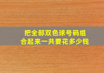 把全部双色球号码组合起来一共要花多少钱