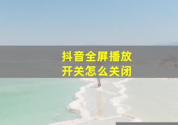 抖音全屏播放开关怎么关闭