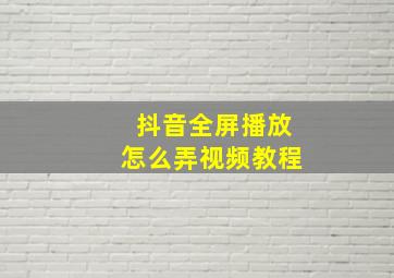 抖音全屏播放怎么弄视频教程