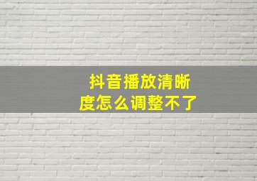 抖音播放清晰度怎么调整不了