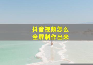 抖音视频怎么全屏制作出来