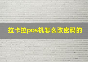 拉卡拉pos机怎么改密码的