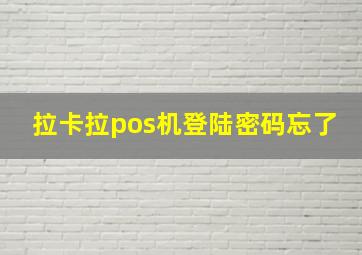 拉卡拉pos机登陆密码忘了