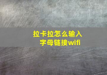 拉卡拉怎么输入字母链接wifi