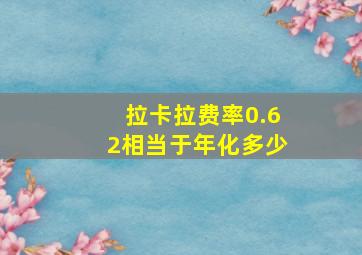 拉卡拉费率0.62相当于年化多少