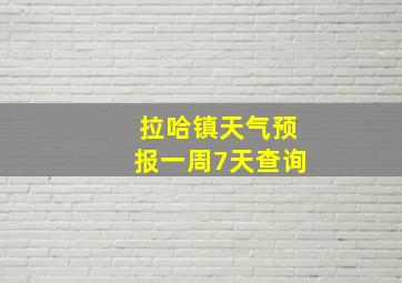 拉哈镇天气预报一周7天查询