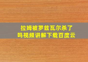 拉姆被罗兹瓦尔杀了吗视频讲解下载百度云