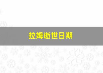 拉姆逝世日期