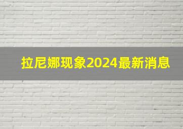 拉尼娜现象2024最新消息