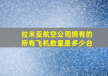 拉米亚航空公司拥有的所有飞机数量是多少台