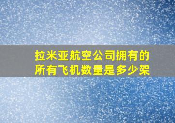 拉米亚航空公司拥有的所有飞机数量是多少架