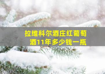 拉维科尔酒庄红葡萄酒11年多少钱一瓶