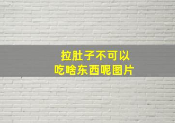 拉肚子不可以吃啥东西呢图片