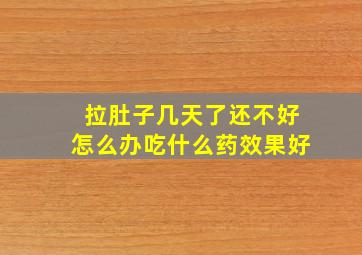 拉肚子几天了还不好怎么办吃什么药效果好