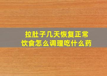 拉肚子几天恢复正常饮食怎么调理吃什么药