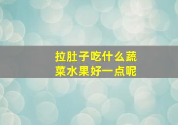 拉肚子吃什么蔬菜水果好一点呢