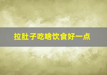 拉肚子吃啥饮食好一点