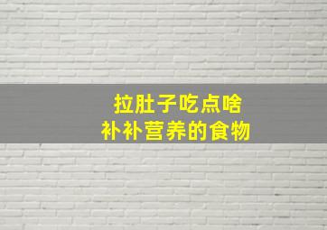 拉肚子吃点啥补补营养的食物