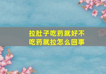 拉肚子吃药就好不吃药就拉怎么回事