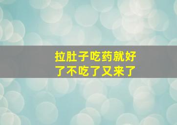 拉肚子吃药就好了不吃了又来了