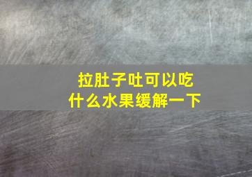 拉肚子吐可以吃什么水果缓解一下