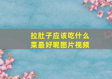 拉肚子应该吃什么菜最好呢图片视频