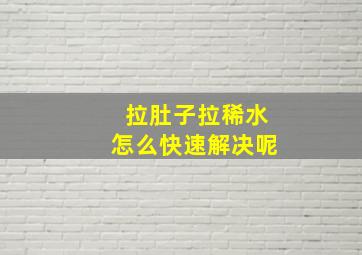 拉肚子拉稀水怎么快速解决呢